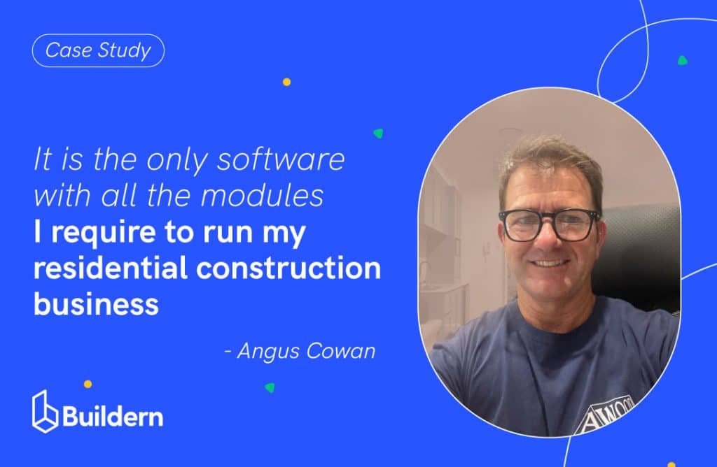 Angus Cowan Constructions | A Total Shift from multiple Software to Buildern