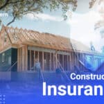 Construction Insurance: Types, Coverages & Key Insights